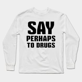 Say Perhaps To Drugs Long Sleeve T-Shirt